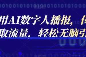 实操利用AI数字人播报，传各大平台获取流量，轻松无脑引流变现