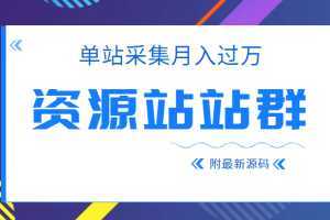 2022单站采集月入过万的资源站站群项目，附最新资源站源码