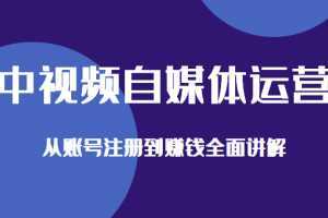 中视频自媒体运营剪辑实操+实操手册+内训课，从账号注册到赚钱全面讲解