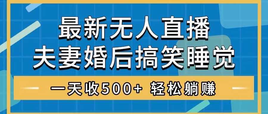 无人直播最新玩法，婚后夫妻睡觉整蛊，礼物收不停，睡后收入500+，轻松…