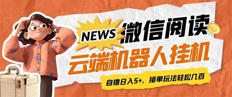 最新微信阅读多平台云端挂机全自动脚本，单号利润5+，接单玩法日入500+…