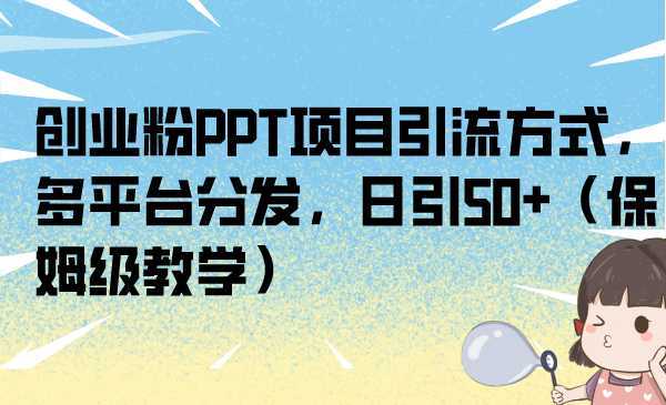 创业粉PPT项目引流方式，多平台分发，日引50+