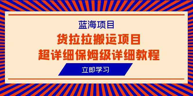 蓝海项目，货拉拉搬运项目超详细保姆级详细教程