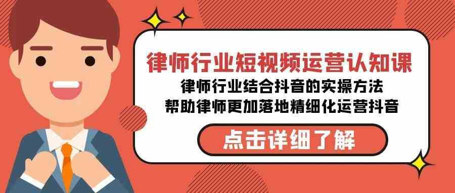 律师行业-短视频运营认知课，律师行业结合抖音的实战方法-无水印课程