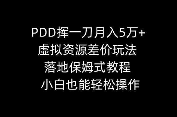 PDD挥一刀月入5万+，虚拟资源差价玩法，落地保姆式教程，小白也能轻松操作