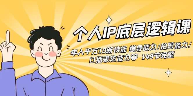 个人IP底层逻辑课：年入千万10新技能 编导能力/拍剪能力/口播表达能力等…