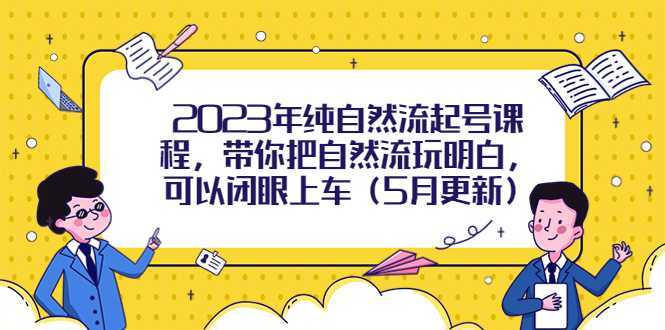 2023年纯自然流起号课程，带你把自然流玩明白，可以闭眼上车