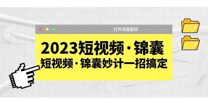 2023短视频·锦囊，短视频·锦囊妙计一招搞定，打开流量密码！