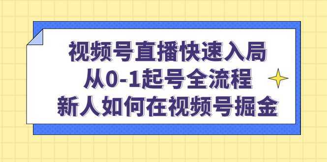 视频号直播快速入局：从0-1起号全流程，新人如何在视频号掘金！