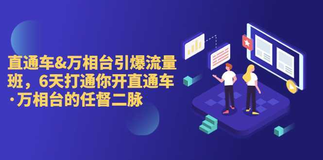 直通车+万相台引爆流量班，6天打通你开直通车·万相台的任督 二脉