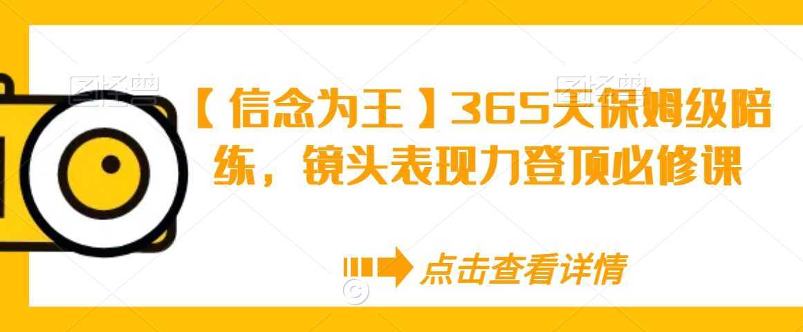 【信念为王】365天保姆级陪练，镜头表现力登顶必修课