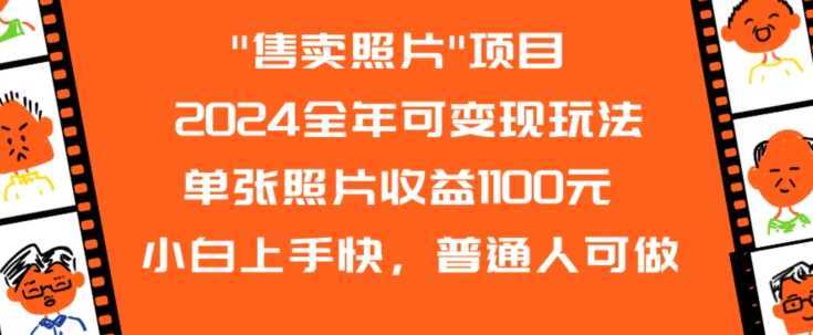 2024全年可变现玩法”售卖照片”单张照片收益1100元小白上手快，普通人可做【揭秘】