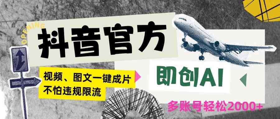 抖音官方即创AI一键图文带货不怕违规限流日入2000+