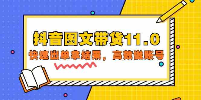 抖音图文带货11.0，快速出单拿结果，高效做账号