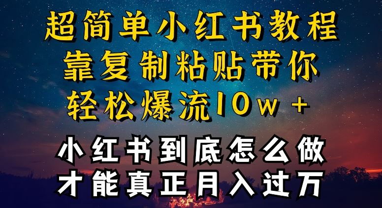 小红书博主到底怎么做，才能复制粘贴不封号，还能爆流引流疯狂变现，全是干货【揭秘】