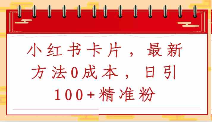 小红书卡片，最新方法0成本，日引100+精准粉