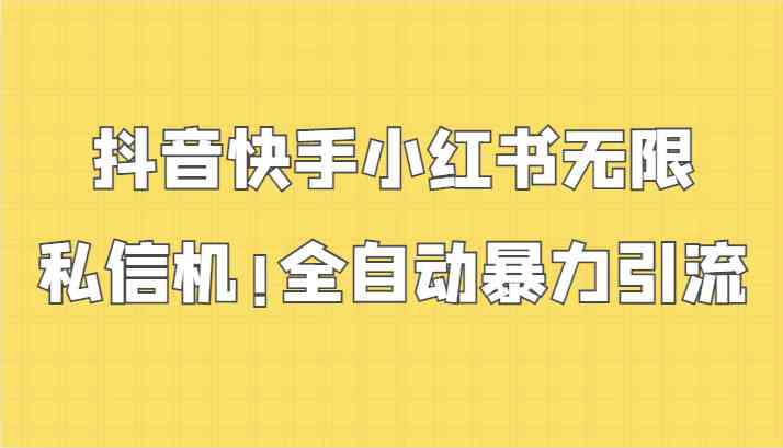 抖音快手小红书无限私信机，全自动暴力引流！