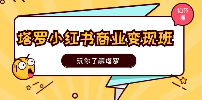 塔罗小红书商业变现实操班，玩你了解塔罗，玩转小红书塔罗变现