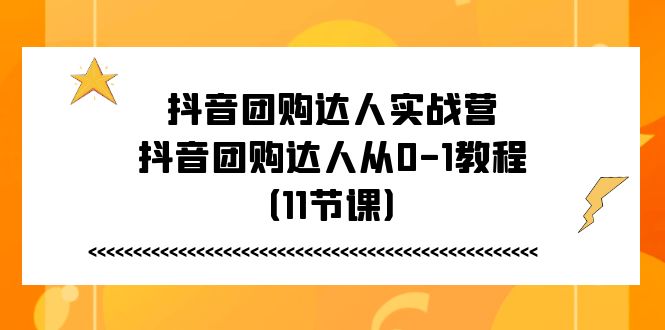 抖音团购达人实战营，抖音团购达人从0-1教程