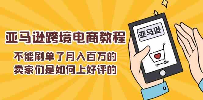 不能s单了月入百万的卖家们是如何上好评的，亚马逊跨境电商教程