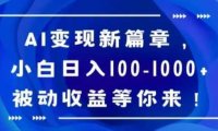 AI变现新篇章，小白日入100-1000+被动收益等你来【揭秘】