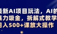 最新AI项目玩法，AI的暴力吸金，拆解式教学，日入500+可放大操作【揭秘】