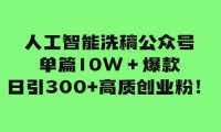 人工智能洗稿公众号单篇10W＋爆款，日引300+高质创业粉！