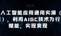 AI工人工智能应用通用实操，利用AIGC技术为行业赋能，实现变现