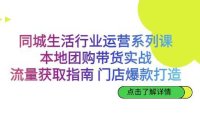 同城生活行业运营系列课：本地团购带货实战，流量获取指南 门店爆款打造