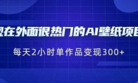 现在外面很热门的AI壁纸项目，0成本，一部手机，每天2小时，单个作品变现30