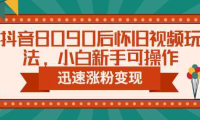 抖音8090后怀旧视频玩法，小白新手可操作，迅速涨粉变现