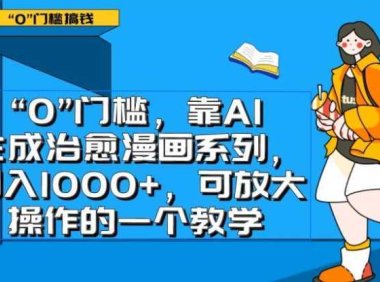 0门槛，靠AI生成治愈漫画系列，日入1000+，可放大操作的一个教学