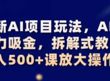 最新AI项目玩法，AI的暴力吸金，拆解式教学，日入500+可放大操作【揭秘】