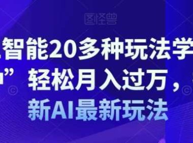 AI人工智能20多种玩法学会“其中一种”轻松月入过万，持续更新AI最新玩法