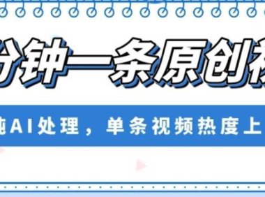 五分钟一条原创视频，纯AI处理，单条视频热度上千万【揭秘】