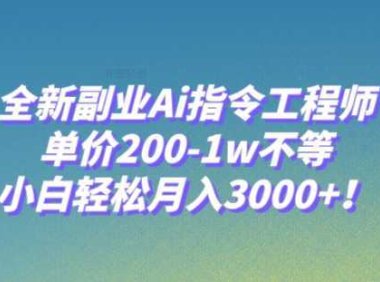 全新副业Ai指令工程师，单价200-1w不等，小白轻松月入3000+！