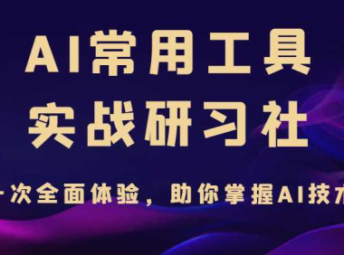 AI常用工具实战研习社，一次全面体验，助你掌握AI技术