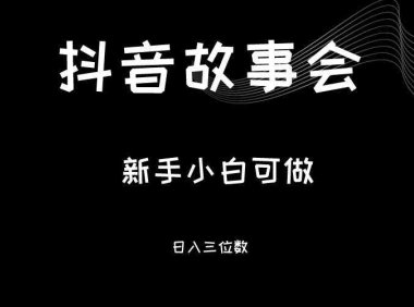 最新渠道《抖音故事会》，新手小白可做，轻轻松松日入三位数