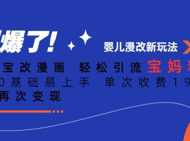 ai宝宝改漫画 轻松引流宝妈粉 小白0基础易上手 单次收费19-39 私域再次变现