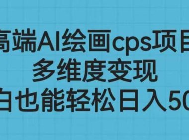 高端AI绘画cps项目，多维度变现，小白也能轻松日入500+