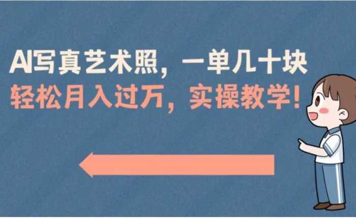 AI写真艺术照，一单几十块，轻松月入过万，实操演示教学！