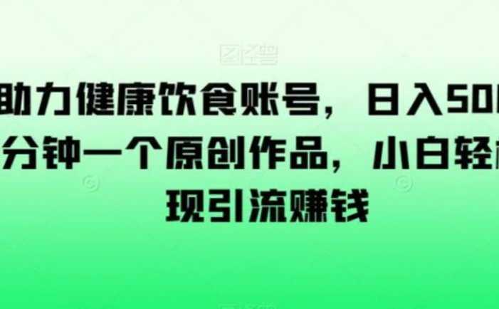 AI助力健康饮食账号，日入500+，一分钟一个原创作品，小白轻松实现引流赚钱【揭秘】