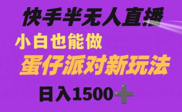 快手最新半无人直播蛋仔派对日入1500+小白也能操作