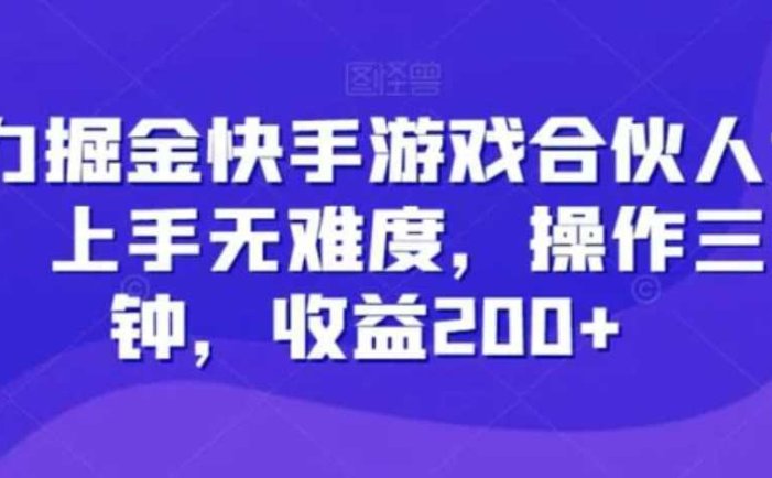 暴力掘金快手游戏合伙人计划，上手无难度，操作三分钟，收益200+