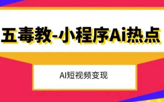 五毒教抖音小程序Ai热点，Al短视频变现