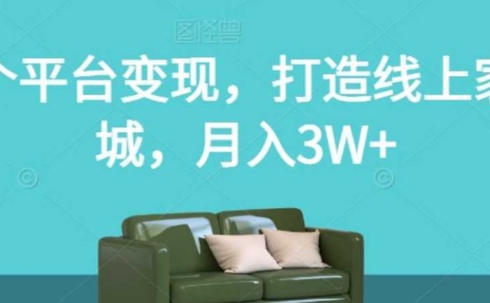 两个平台变现，打造线上家具城，月入3W+【揭秘】