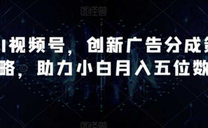 AI视频号，创新广告分成策略，助力小白月入五位数【揭秘】