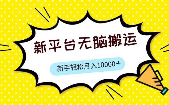 新平台用软件无脑搬运，月赚10000+，小白也能轻松上手