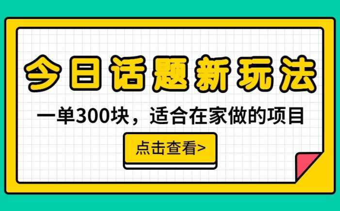 一单300块，今日话题全新玩法，无需剪辑配音，一部手机接广告月入过万