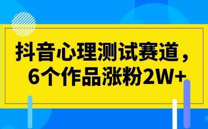 抖音心理测试赛道，6个作品涨粉2W+【揭秘】